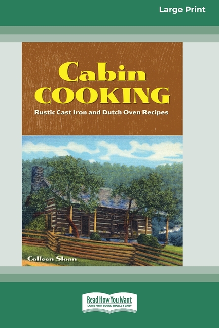 Cabin Cooking: Rustic Cast Iron and Dutch Oven Recipes [Standard Large Print 16 Pt Edition]