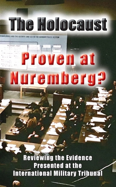 The Holocaust - Proven at Nuremberg?: Reviewing the Evidence Presented at the International Military Tribunal