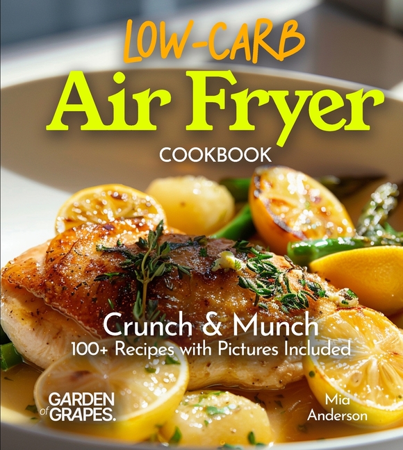 Low Carb Air Fryer Cookbook: Crunch & Munch - 100+ Recipes with Pictures Included