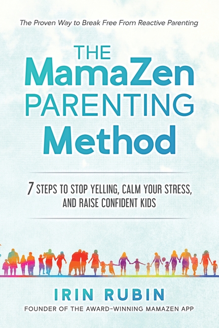 The MamaZen Parenting Method: 7 Steps to Stop Yelling, Calm Your Stress, and Raise Confident Kids