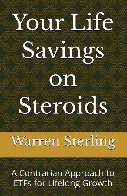 Your Life Savings on Steroids: A Contrarian Approach to ETFs for Lifelong Growth