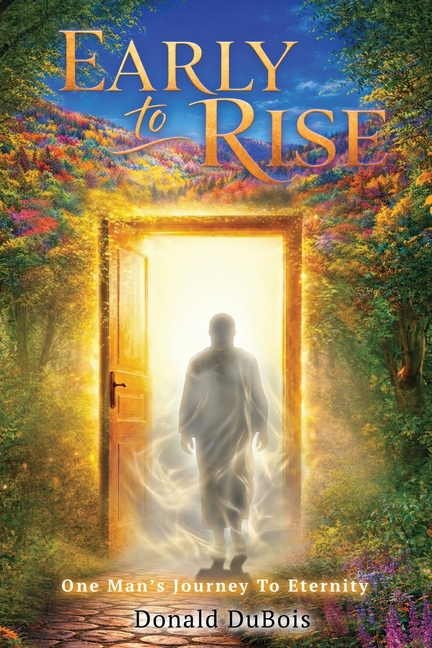 Early To Rise: One Man's Journey To Eternity
