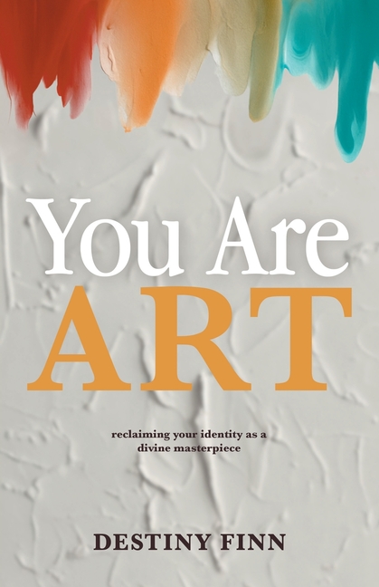 You Are Art: reclaiming your identity as a divine masterpiece