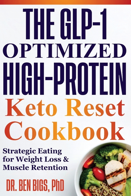 The Glp-1 Optimized High-protein Keto Reset Cookbook: Strategic Eating for Weight Loss & Muscle Retention
