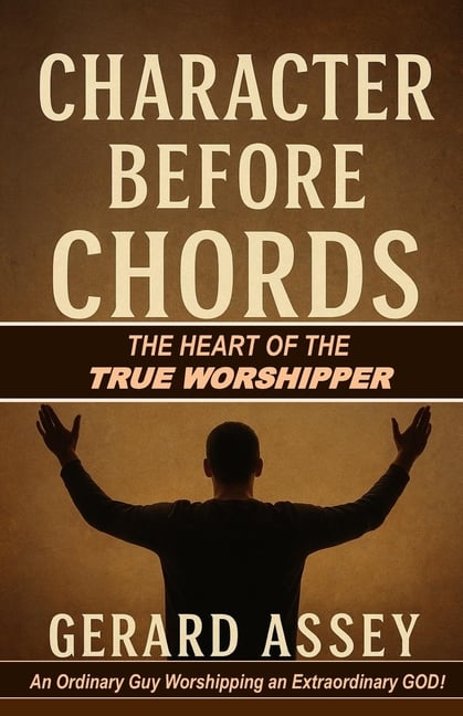 Character Before Chords: The Heart of the True Worshipper: #TrueWorship #HeartOfWorship #WorshipLeaderTraining #ChristianWorshipBook #CharacterOfAWors
