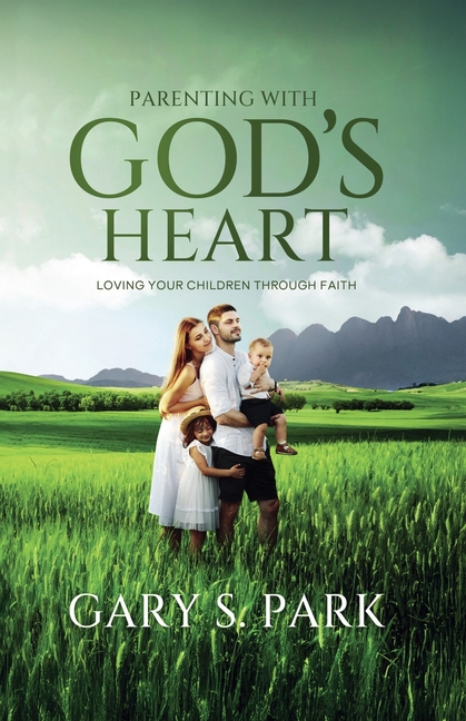 Parenting With God's Heart: Loving Your Children Through Faith