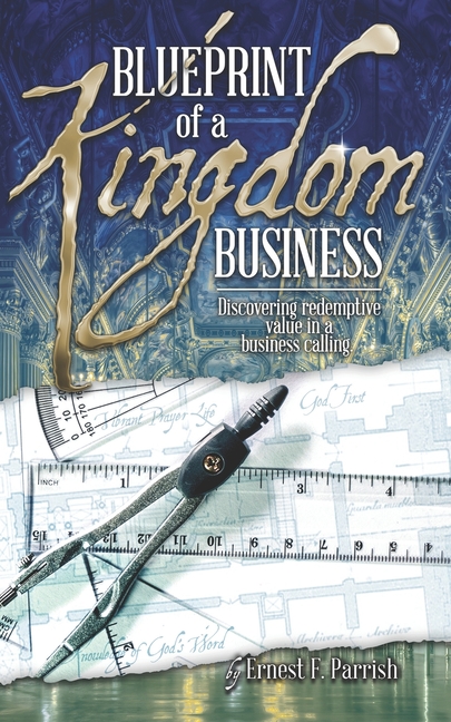 Blueprint of a Kingdom Business: Discovering Redemptive Value in Your Business Calling