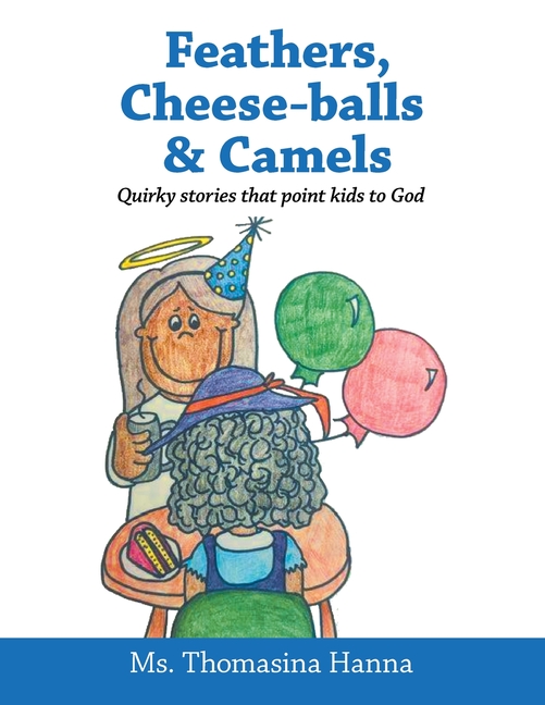 Feathers, Cheese-balls & Camels: Quirky stories that point kids to God