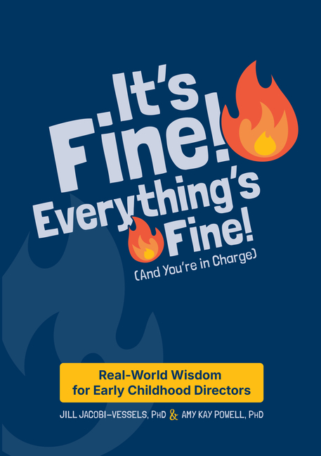 It's Fine! Everything's Fine! (and You're in Charge): Real-World Wisdom for Early Childhood Directors