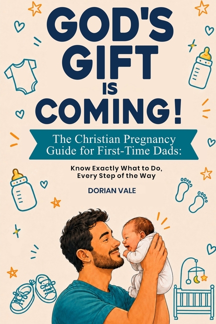 God's Gift is Coming! The Christian Pregnancy Guide for First-Time Dads: Know Exactly What to Do, Every Step of the Way