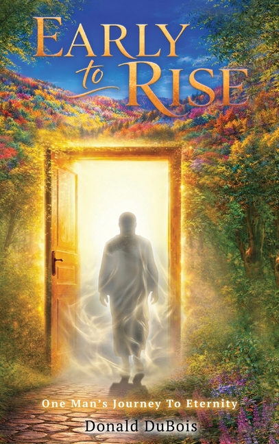 Early To Rise: One Man's Journey To Eternity