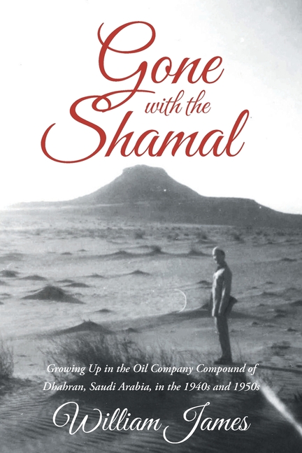 Gone with the Shamal: Growing Up in the Oil Company Compound of Dhahran, Saudi Arabia, in the 1940s and 1950s