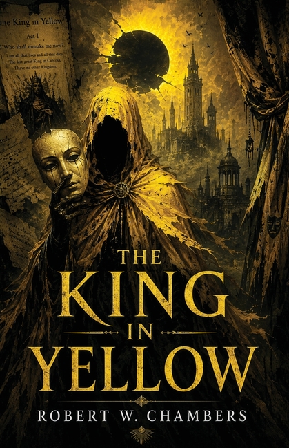The King in Yellow: A Classic of Cosmic Horror, Madness, and Forbidden Art