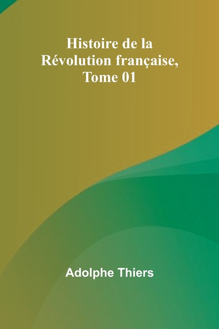 Histoire de la Révolution française, Tome 01