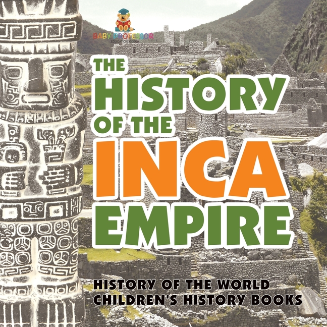 The History of the Inca Empire - History of the World Children's History Books