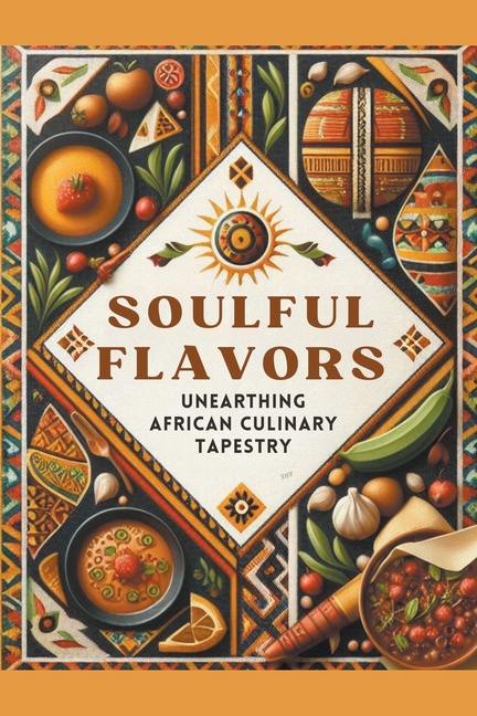 Soulful Flavors: Unearthing African Culinary Tapestry