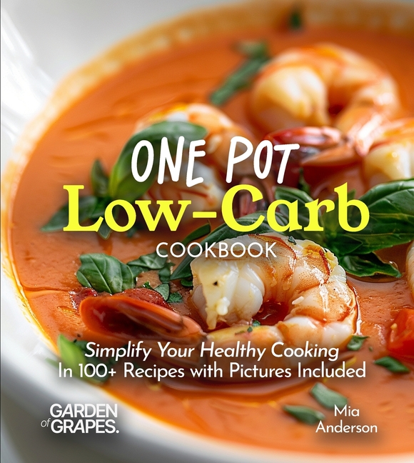 One Pot Low-Carb Cookbook: Simplify Your Healthy Cooking - in 100+ Recipes with Pictures Include