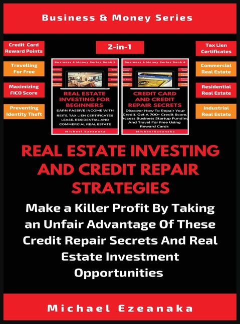 Real Estate Investing And Credit Repair Strategies (2 Books In 1): Make a Killer Profit By Taking An Unfair Advantage Of These Credit Repair Secrets A