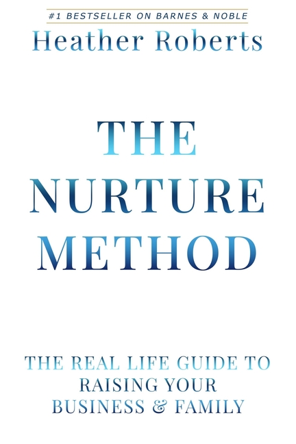 The Nurture Method: The real life guide to raising your business and family