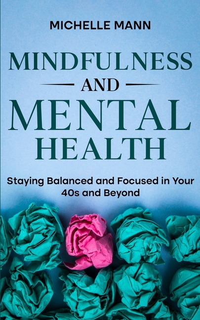 Mindfulness and Mental Health: Staying Balanced and Focused in Your 40s and Beyond