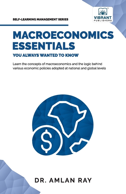 Macroeconomics Essentials You Always Wanted to Know: A Beginner's Guide to Economic Concepts, National Income, Business Cycles, GDP, Policies & Market