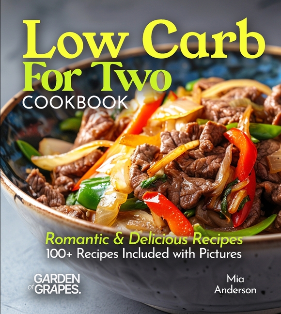 Low Carb For Two Cookbook: Romantic & Delicious Recipes, 100+ Recipes Included with Pictures