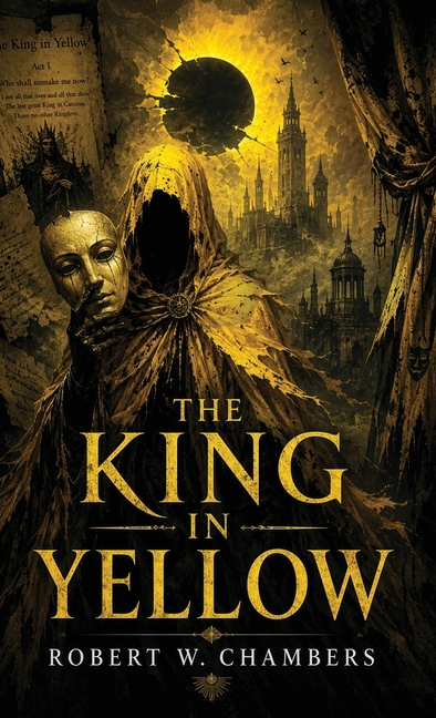 The King in Yellow: A Classic of Cosmic Horror, Madness, and Forbidden Art