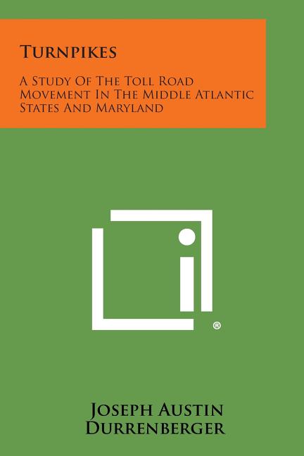 Turnpikes: A Study Of The Toll Road Movement In The Middle Atlantic States And Maryland