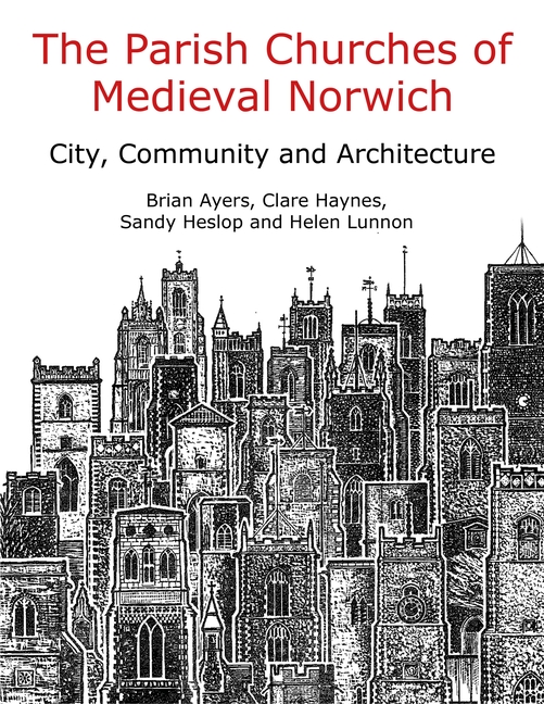 The Parish Churches of Medieval Norwich: City, Community and Architecture