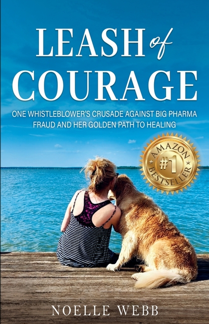 Leash of Courage: One Whistleblower's Crusade Against Big Pharma Fraud & Her Golden Path to Healing
