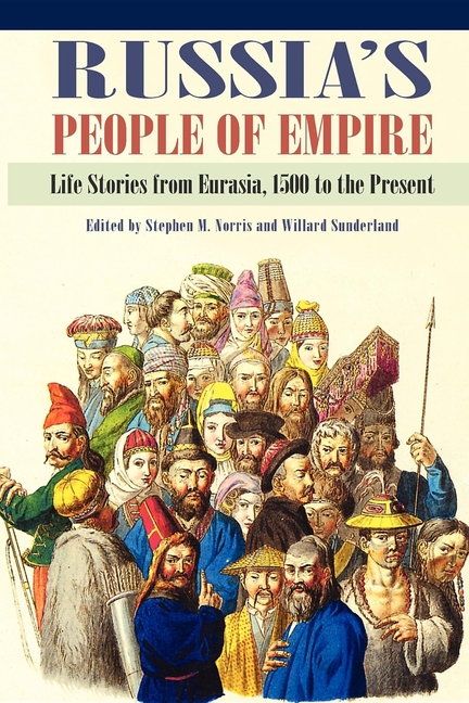Russia's People of Empire: Life Stories from Eurasia, 1500 to the Present