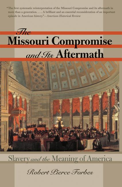 The Missouri Compromise and Its Aftermath: Slavery & the Meaning of America