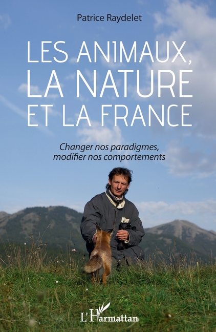 Les animaux, la nature et la France: Changer nos paradigmes, modifier nos comportements