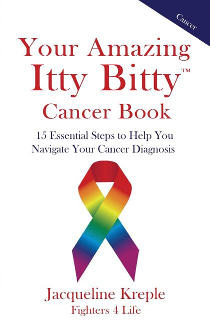 Your Amazing Itty Bitty Cancer Book: 15 Essential Steps to Help You Navigate Your Cancer Diagnosis