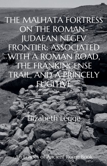 The Malhata Fortress on the Roman-Judaean Negev Frontier: Associated with a Roman Road, the Frankincense Trail, and a Princely Fugitive