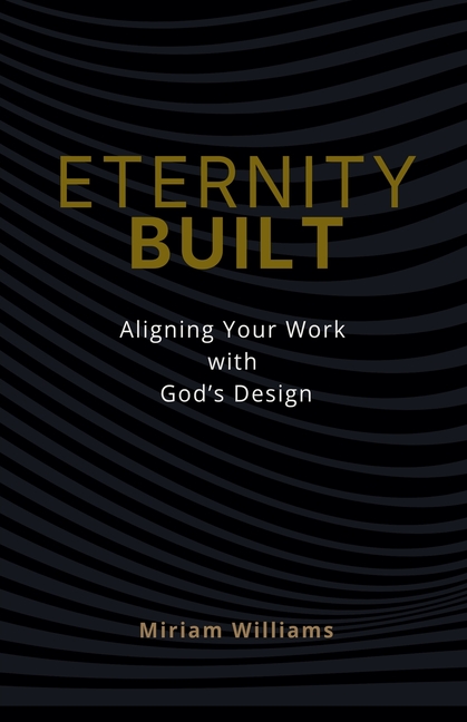Eternity Built: Aligning Your Work with God's Design