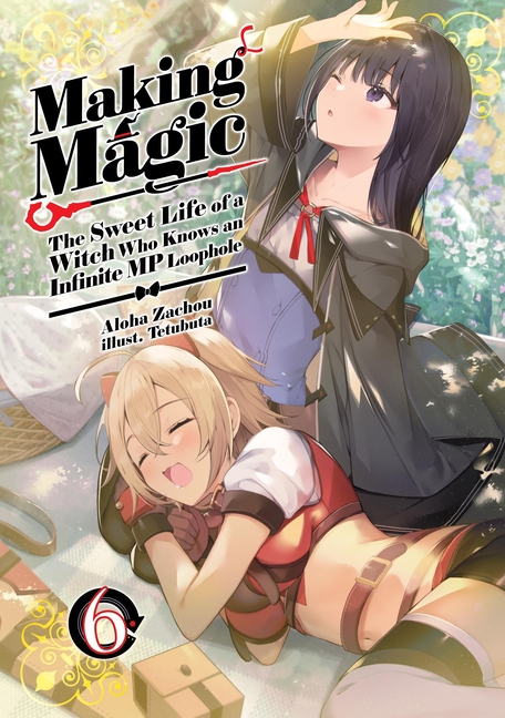 Making Magic: The Sweet Life of a Witch Who Knows an Infinite MP Loophole: Volume 6 (Light Novel)