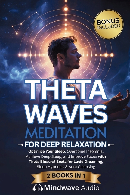 Theta Waves Meditation for Deep Relaxation: Optimize Your Sleep, Overcome Insomnia, Achieve Deep Sleep, and Improve Focus with Theta Binaural Beats fo