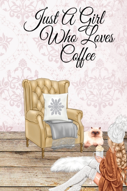Just A Girl Who Loves Coffee: Coffee Lover Daily & Monthly Notebook Journal To Write In Goals, Priorities, To-Do List, Tasks, Schedule, Contacts, Idea