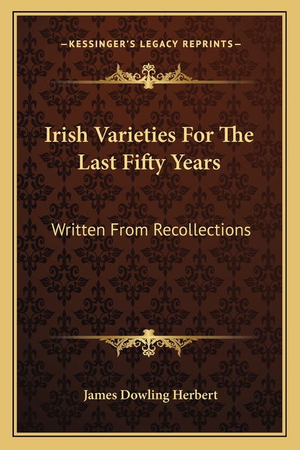 Irish Varieties For The Last Fifty Years: Written From Recollections