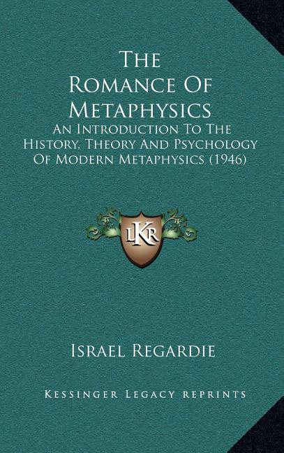 The Romance Of Metaphysics: An Introduction To The History, Theory And Psychology Of Modern Metaphysics (1946)