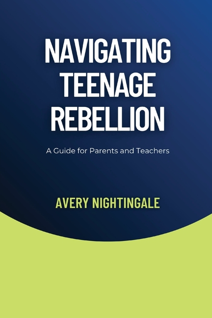 Navigating Teenage Rebellion: A Guide for Parents and Teachers