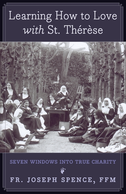 Learning How to Love with St. Thérèse: Seven Windows into True Charity