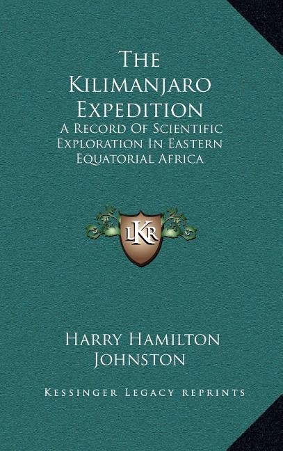 The Kilimanjaro Expedition: A Record of Scientific Exploration in Eastern Equatorial Africa