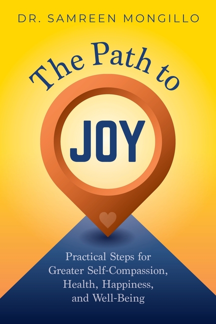 The Path to Joy: Practical Steps for Greater Self-Compassion, Health, Happiness, and Well-Being