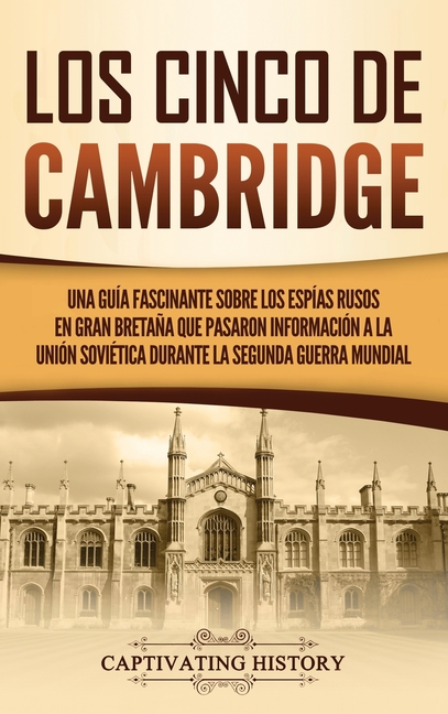 Los Cinco de Cambridge: Una guía fascinante sobre los espías rusos en Gran Bretaña que pasaron información a la Unión Soviética durante la Segunda Gue