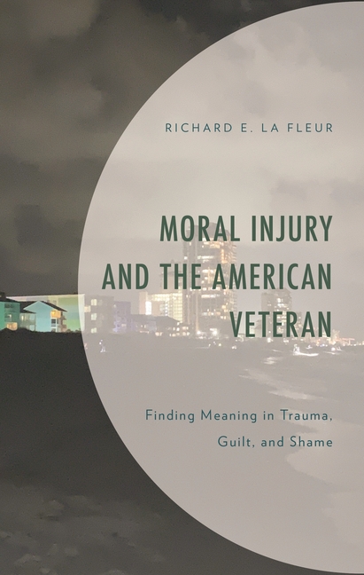 Moral Injury and the American Veteran: Finding Meaning in Trauma, Guilt, and Shame