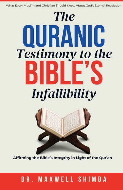 The Qur'anic Testimony to the Bible's Infallibility: Affirming the Bible's Integrity in Light of the Qur'an