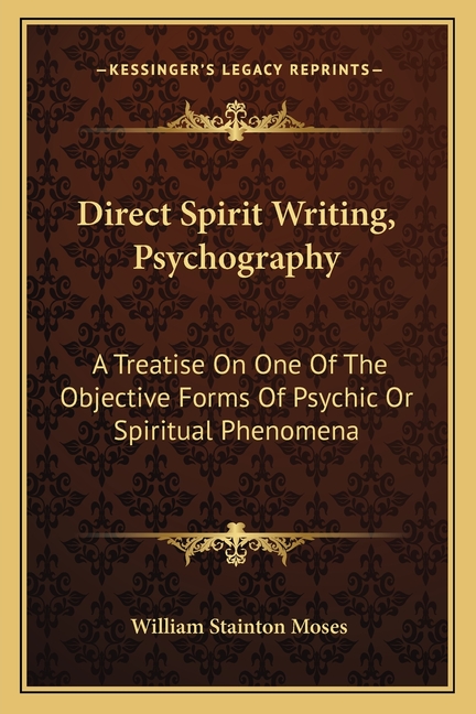 Direct Spirit Writing, Psychography: A Treatise On One Of The Objective Forms Of Psychic Or Spiritual Phenomena