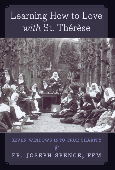 Learning How to Love with St. Thérèse: Seven Windows into True Charity